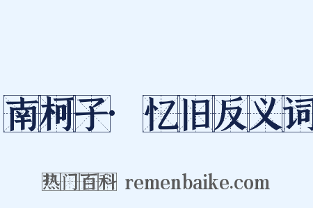 南柯子·忆旧反义词是什么意思的图片